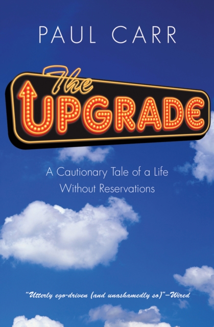 The Upgrade : A Cautionary Tale of a Life Without Reservations, EPUB eBook