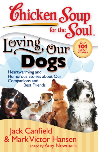 Chicken Soup for the Soul: Loving Our Dogs : Heartwarming and Humorous Stories about our Companions and Best Friends, Paperback / softback Book