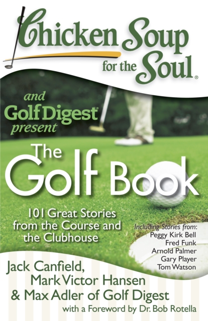 Chicken Soup for the Soul: The Golf Book : 101 Great Stories from the Course and the Clubhouse, Paperback / softback Book