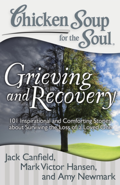 Chicken Soup for the Soul: Grieving and Recovery : 101 Inspirational and Comforting Stories about Surviving the Loss of a Loved One, Paperback / softback Book