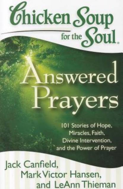Chicken Soup for the Soul: Answered Prayers : 101 Stories of Hope, Miracles, Faith, Divine Intervention, and the Power of Prayer, Paperback / softback Book