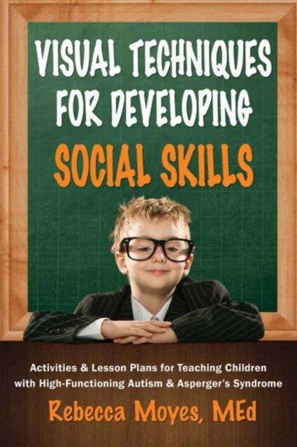 Visual Techniques for Developing Social Skills : Activities and Lesson Plans for Teaching Children with High-Functioning Autism and Asperger's Syndrome, Paperback / softback Book