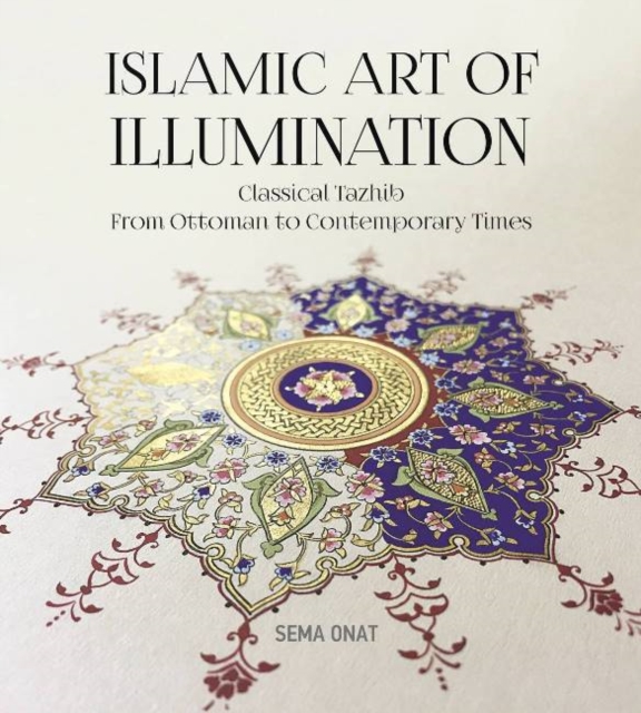 Islamic Art of Illumination : Classical Tazhib from Ottoman to Contemporary Times, Paperback / softback Book
