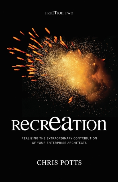 recrEAtion : Realizing the Extraordinary Contribution of Your Enterprise Architects, Hardback Book