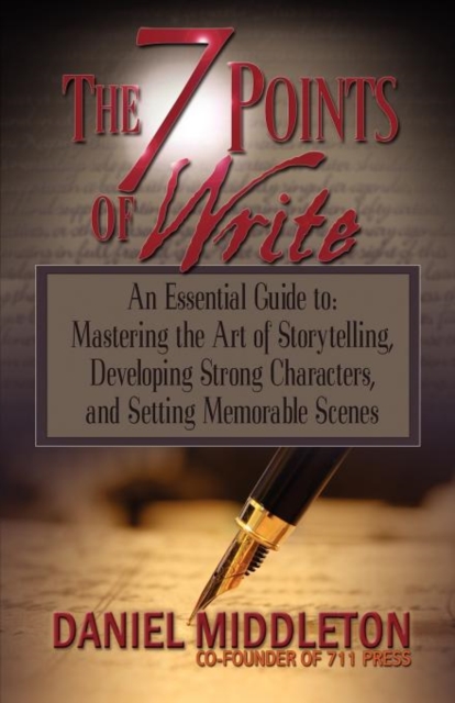 The 7 Points of Write : An Essential Guide to Mastering the Art of Storytelling, Developing Strong Characters, and Setting Memorable Scenes, Paperback / softback Book