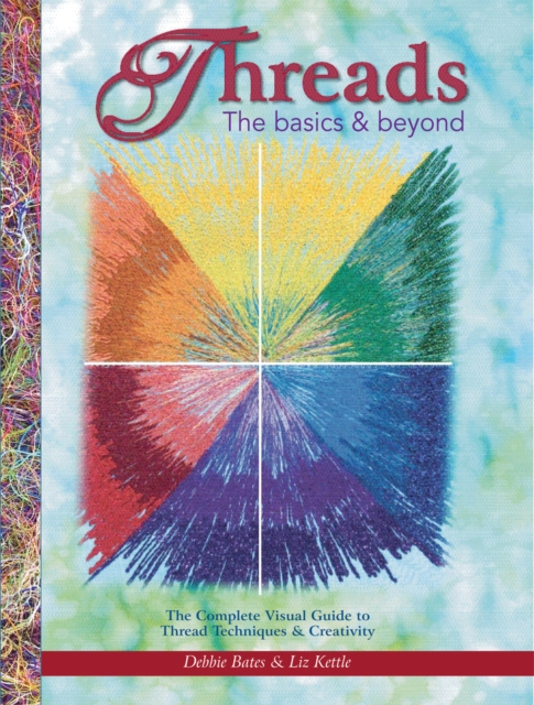 Threads: The Basics & Beyond : The Complete Visual Guide to Thread Techniques & Creativity, Paperback / softback Book