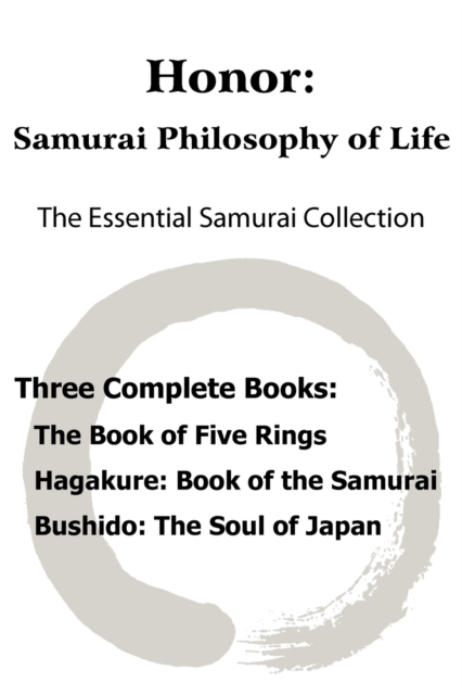 Honor : Samurai Philosophy of Life - The Essential Samurai Collection; The Book of Five Rings, Hagakure: The Way of the Samurai, Bushido: The Soul of Japan., Paperback / softback Book