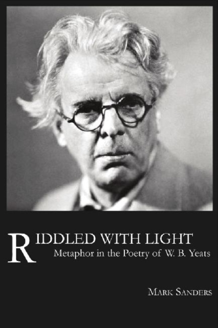 Riddled with Light : Metaphor in the Poetry of W.B. Yeats, Hardback Book