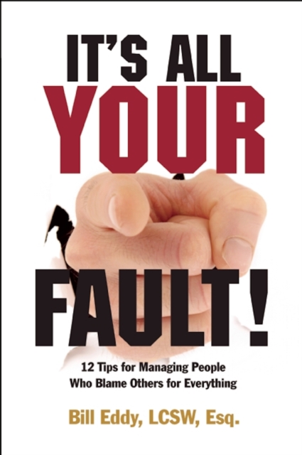 It's All Your Fault! : 12 Tips for Managing People Who Blame Others for Everything, Paperback / softback Book