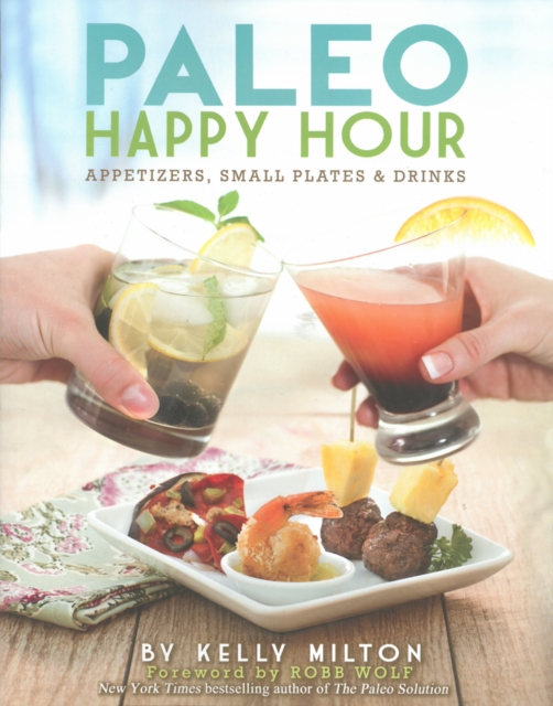 Paleo Happy Hour : Appetizers, Small Plates and Drinks, Paperback Book