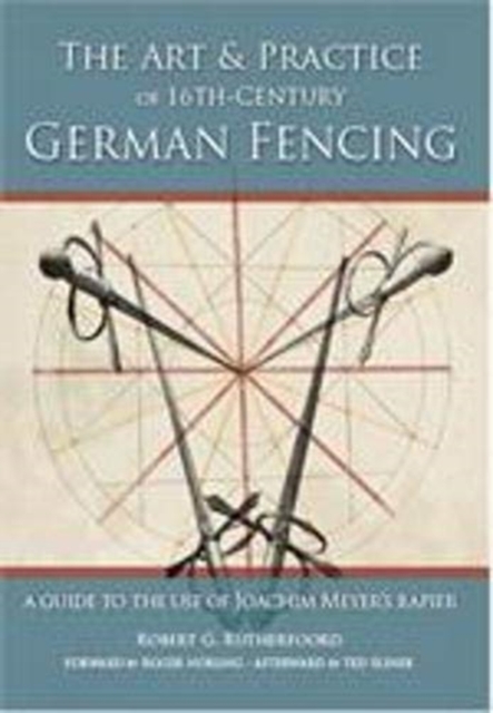 Art and Practice of 16th-Century German Fencing : A Guide to the Use of Joachim Meyer's Rapier, Paperback / softback Book