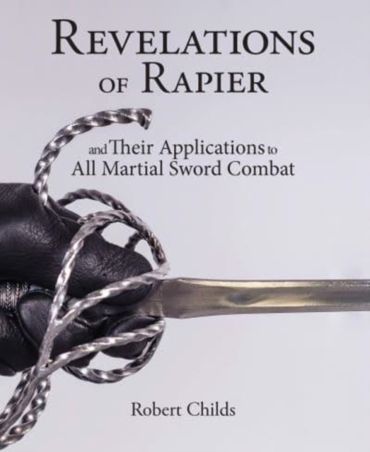 Revelations of Rapier : And Their Applications to All Martial Sword Combat, Paperback / softback Book