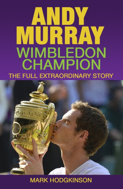 Andy Murray: Wimbledon Champion : The Full Extraordinary Story, Paperback / softback Book