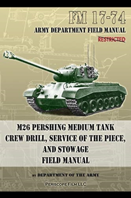 FM 17-74 M26 Pershing Medium Tank Crew Drill, Service of the Piece and Stowage : Field Manual, Paperback / softback Book