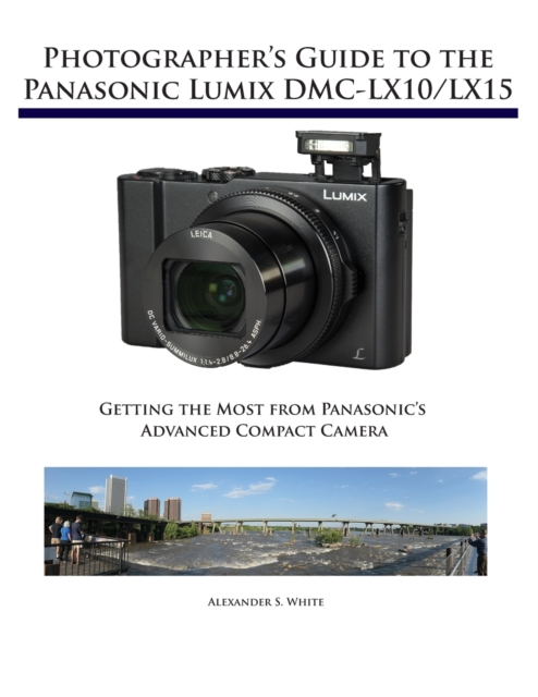 Photographer's Guide to the Panasonic Lumix DMC-LX10/LX15 : Getting the Most from Panasonic's Advanced Compact Camera, Paperback / softback Book