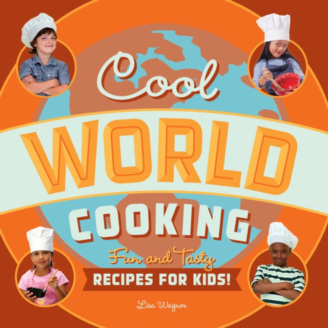 Cool World Cooking : Fun and Tasty Recipes for Kids!, EPUB eBook