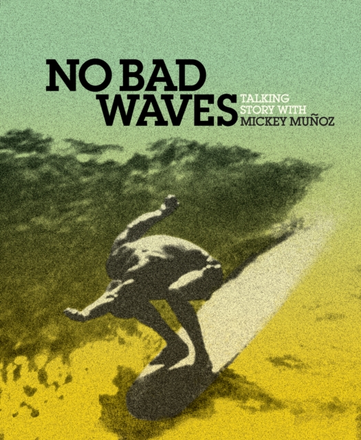 No Bad Waves : Talking Story with Mickey Munoz, EPUB eBook