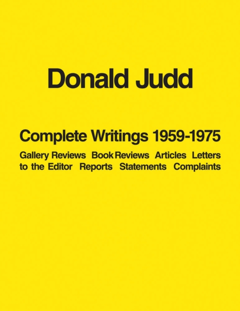 Donald Judd: Complete Writings 1959-1975 : Gallery Reviews · Book Reviews · Articles · Letters to the Editor · Reports · Statements · Complaints, Paperback / softback Book