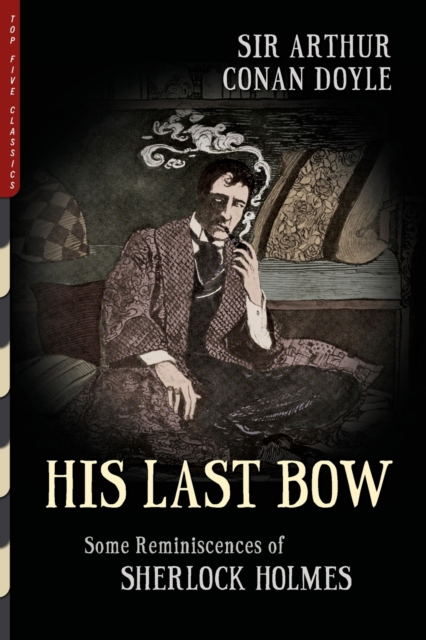 His Last Bow (Illustrated) : Some Reminiscences of Sherlock Holmes, Paperback / softback Book