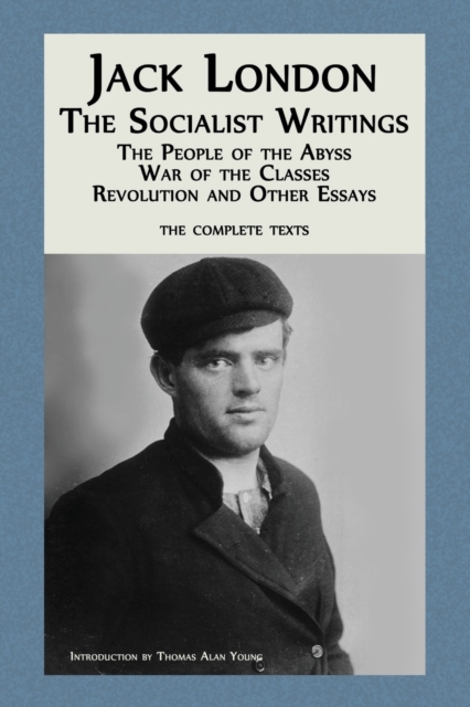 Jack London : The Socialist Writings: The People of the Abyss, War of the Classes, Revolution and Other Essays, Paperback / softback Book