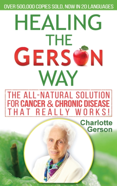 Healing The Gerson Way : The All-Natural Solution for Cancer & Chronic Disease, Hardback Book