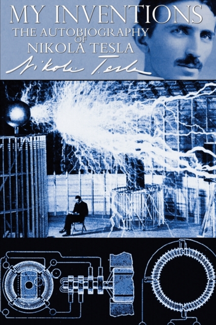 My Inventions - The Autobiography of Nikola Tesla, Paperback / softback Book