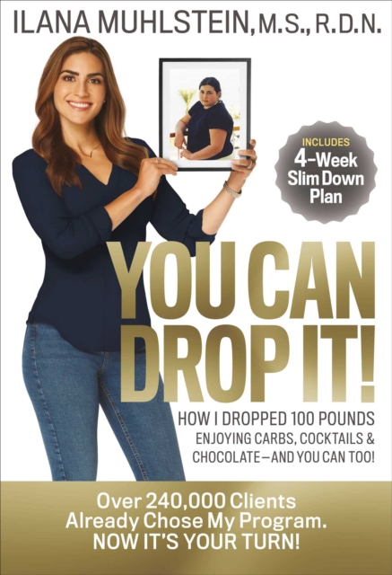 You Can Drop It! : How I Dropped 100 Pounds Enjoying Carbs, Cocktails & Chocolate-And You Can Too!, EPUB eBook