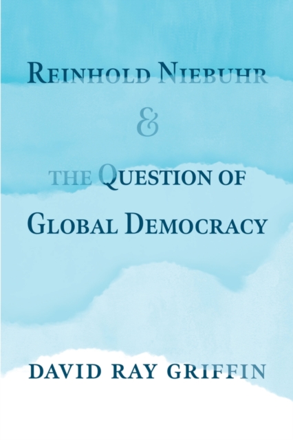 Reinhold Niebuhr and the Question of Global Democracy, Paperback / softback Book