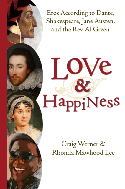 Love and Happiness : Eros According to Dante, Shakespeare, Jane Austen, and the Rev. Al Green, Paperback / softback Book