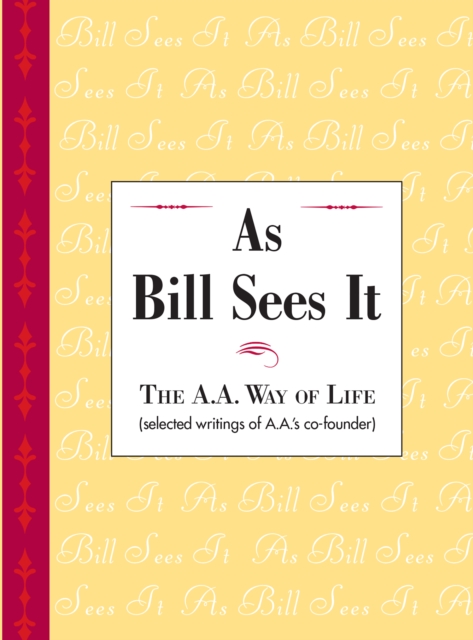 As Bill Sees It : Unique compilation of insightful and inspiring short contributions from A.A. co-founder Bill W., EPUB eBook