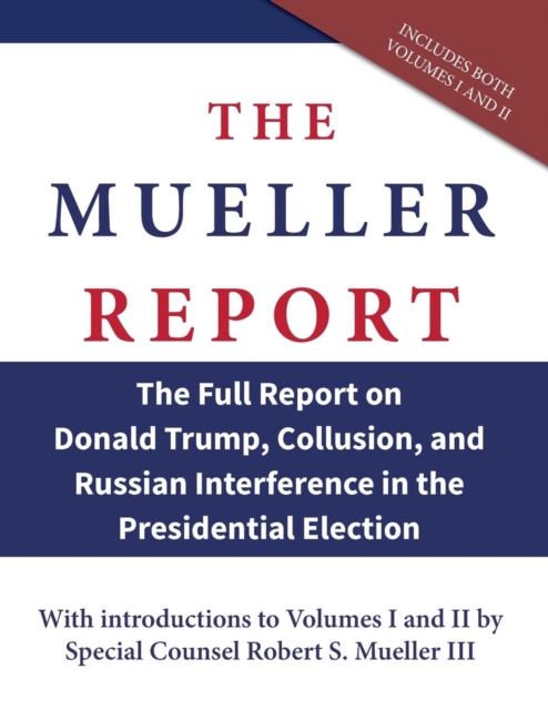 The Mueller Report : The Full Report on Donald Trump, Collusion, and Russian Interference in the Presidential Election, Paperback / softback Book