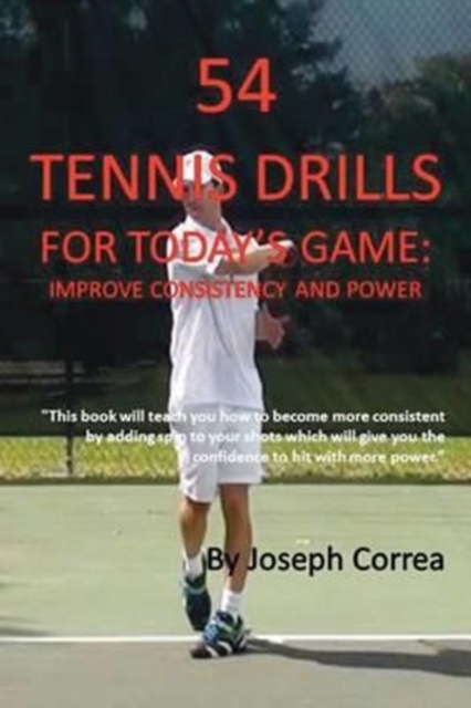 54 Tennis Drills for Today's Game : Improve Consistency and Power, Paperback / softback Book