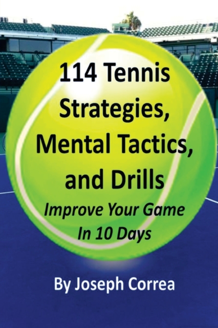 114 Tennis Strategies, Mental Tactics, and Drills : Improve Your Game in 10 Days, Paperback / softback Book