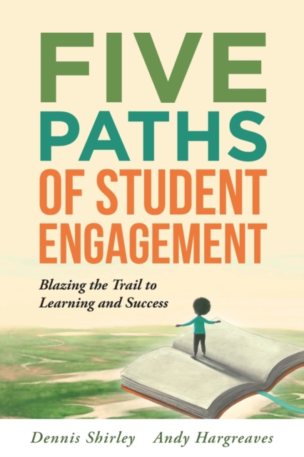 Five Paths of Student Engagement : Blazing the Trail to Learning and Success (Your Guide to Promoting Active Engagement in the Classroom and Improving Student Learning), Paperback / softback Book