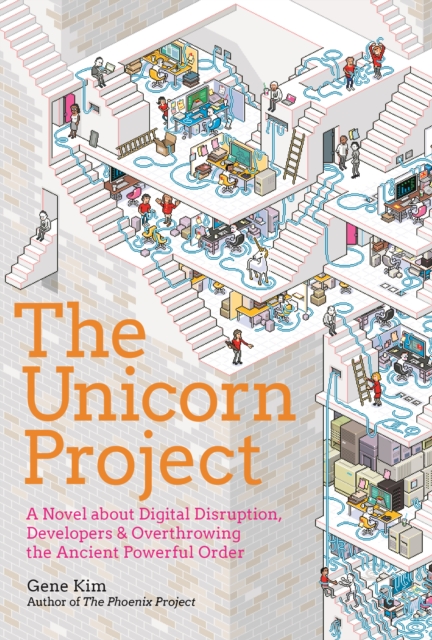 The Unicorn Project : A Novel about Developers, Digital Disruption, and Thriving in the Age of Data, Hardback Book