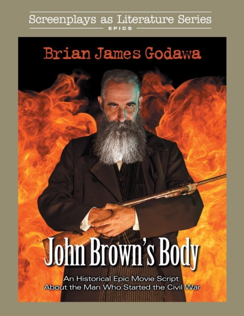 John Brown's Body : An Historical Epic Movie Script About the Man Who Started the Civil War, Paperback / softback Book