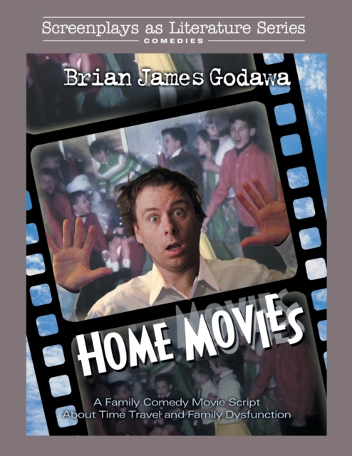 Home Movies : A Family Comedy Movie Script About Time Travel and Family Dysfunction, Paperback / softback Book