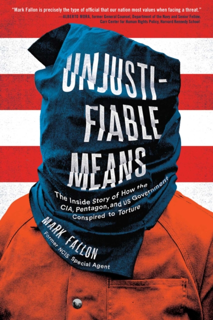 Unjustifiable Means : The Inside Story of How the CIA, Pentagon, and US Government Conspired to Torture, EPUB eBook