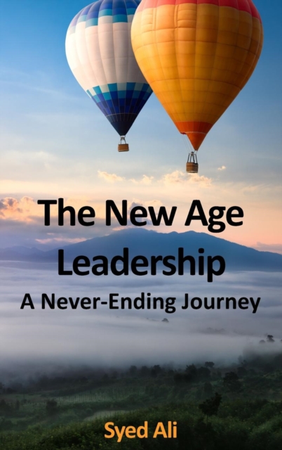 The New Age Leadership : A Never Ending Journey, Hardback Book