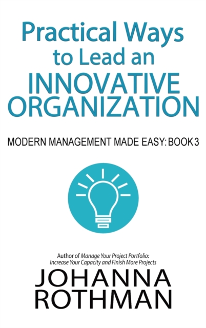Practical Ways to Lead an Innovative Organization : Modern Management Made Easy, Book 3, Hardback Book