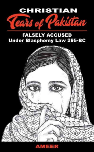 Christian Tears of Pakistan : FALSELY ACCUSED Under Blasphemy Law 295-BC, Paperback / softback Book