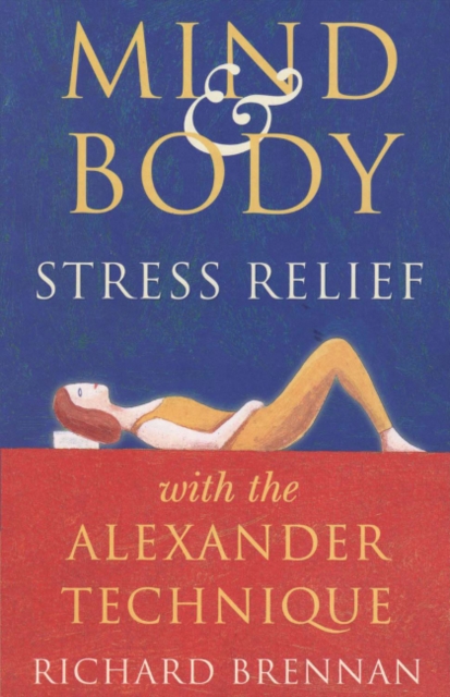 Mind and Body Stress Relief with the Alexander Technique, Paperback / softback Book