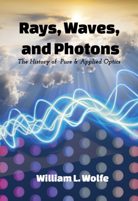 Rays, Waves and Photons : The History of Pure and Applied Optics, EPUB eBook