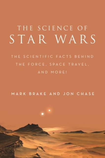 The Science of Star Wars : The Scientific Facts Behind the Force, Space Travel, and More!, Paperback / softback Book
