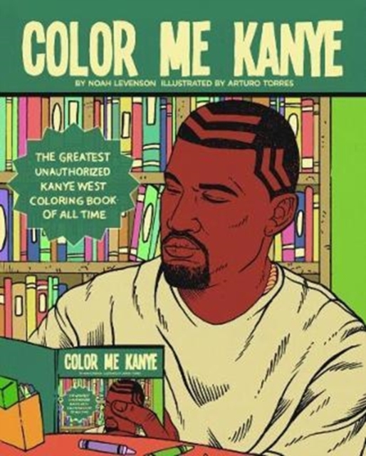 Color Me Kanye : The Greatest Unauthorized Kanye West Coloring Book of All Time, Paperback / softback Book