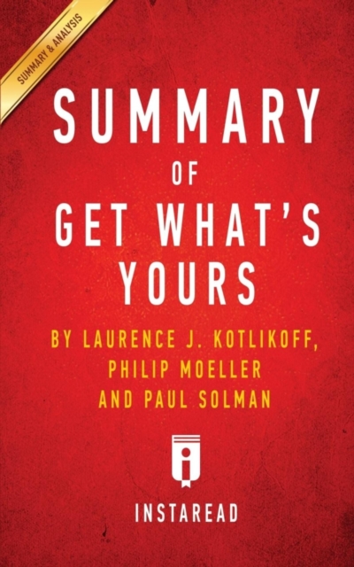 Summary of Get What's Yours : by Laurence J. Kotlikoff, Philip Moeller and Paul Solman Includes Analysis, Paperback / softback Book