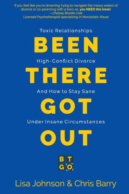Been There Got Out : Toxic Relationships, High Conflict Divorce, And How To Stay Sane Under Insane Circumstances, Paperback / softback Book