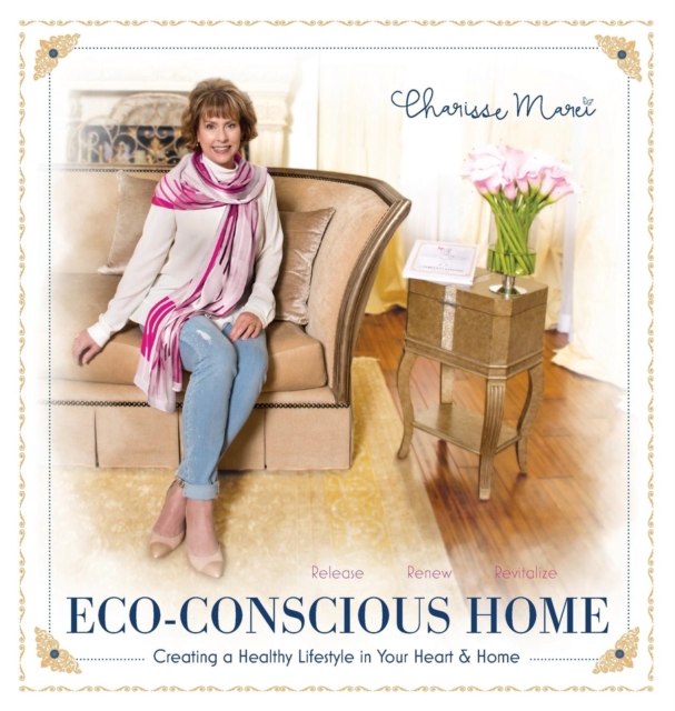 Eco-Conscious Home : Creating a Healthy Lifestyle in Your Heart & Home, Hardback Book