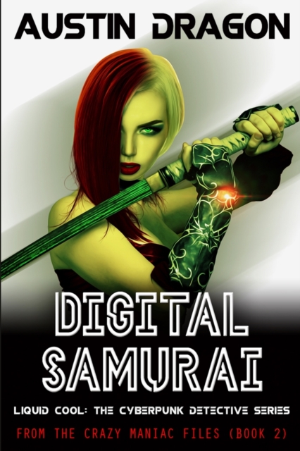 Digital Samurai : Liquid Cool: The Cyberpunk Detective Series (From the Crazy Maniac Files, Book Two), Paperback / softback Book