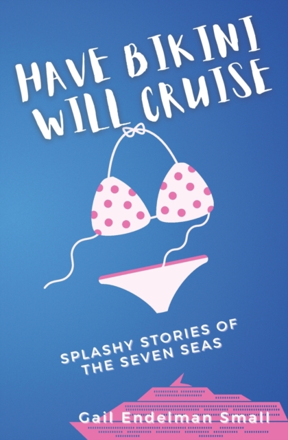 Have Bikini Will Cruise : Splashy Stories of the Seven Seas, Paperback / softback Book